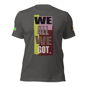 SHORT SLEEVE TEE SHIRT -WE ALL WE GOT -COLORED ONLY -uniSex