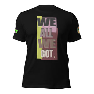 SHORT SLEEVE TEE SHIRT -WE ALL WE GOT -COLORED ONLY -uniSex