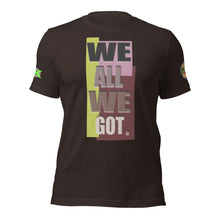 SHORT SLEEVE TEE SHIRT -WE ALL WE GOT -COLORED ONLY -uniSex