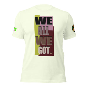 SHORT SLEEVE TEE SHIRT -WE ALL WE GOT -COLORED ONLY -uniSex