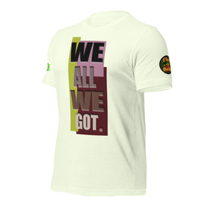 SHORT SLEEVE TEE SHIRT -WE ALL WE GOT -COLORED ONLY -uniSex