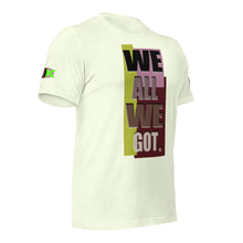 SHORT SLEEVE TEE SHIRT -WE ALL WE GOT -COLORED ONLY -uniSex