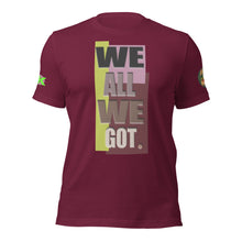 SHORT SLEEVE TEE SHIRT -WE ALL WE GOT -COLORED ONLY -uniSex