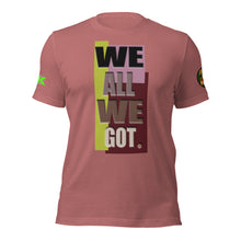 SHORT SLEEVE TEE SHIRT -WE ALL WE GOT -COLORED ONLY -uniSex