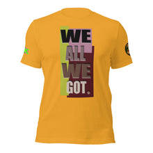 SHORT SLEEVE TEE SHIRT -WE ALL WE GOT -COLORED ONLY -uniSex